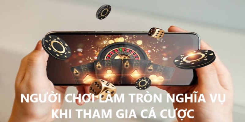 Người chơi làm tròn nghĩa vụ tham gia cá cược 