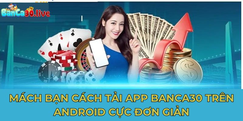 Mách bạn cách tải app banca30 trên android cực đơn giản