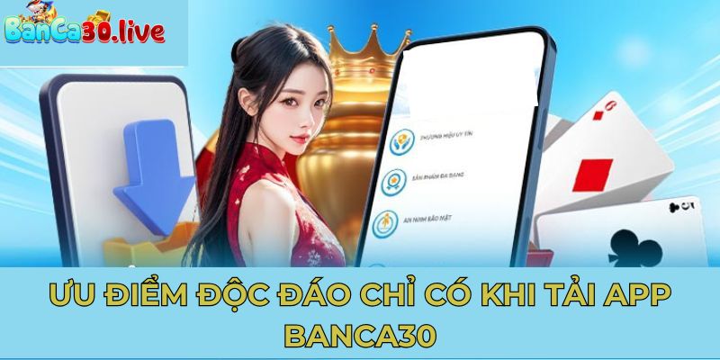 Ưu điểm độc đáo chỉ có khi tải app banca30